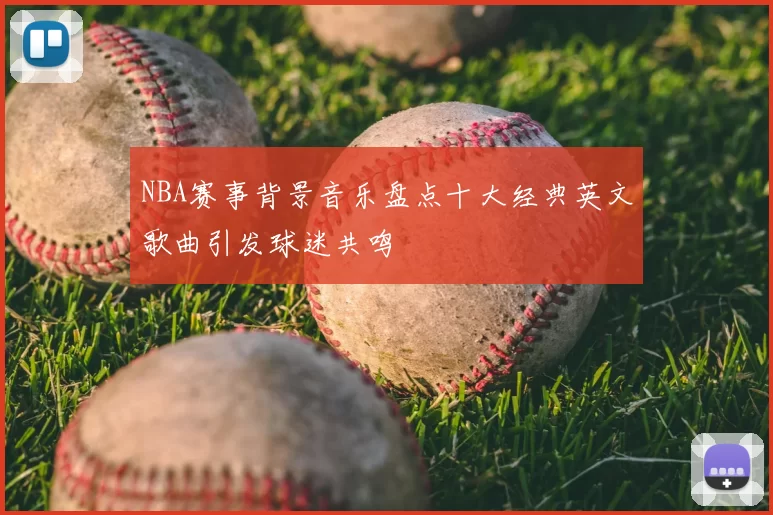 NBA赛事背景音乐盘点十大经典英文歌曲引发球迷共鸣