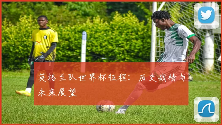 英格兰队世界杯征程:历史战绩与未来展望