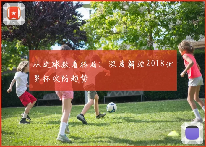 从进球数看格局：深度解读2018世界杯攻防趋势