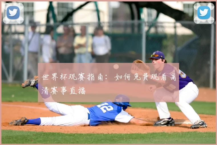世界杯观赛指南：如何免费观看高清赛事直播