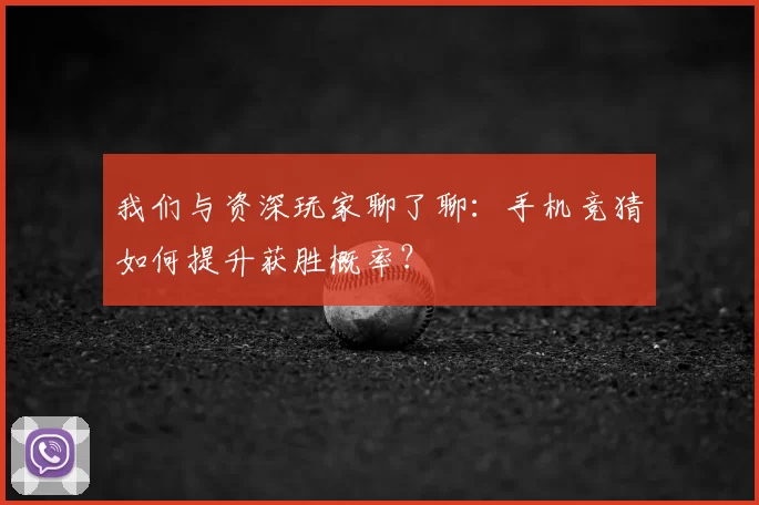 我们与资深玩家聊了聊：手机竞猜如何提升获胜概率？