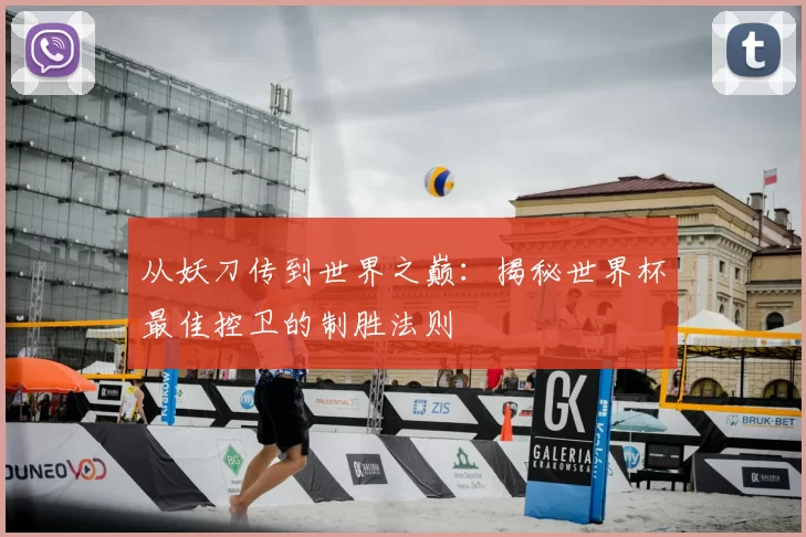 从妖刀传到世界之巅：揭秘世界杯最佳控卫的制胜法则
