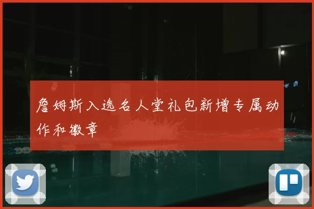 詹姆斯入选名人堂礼包新增专属动作和徽章