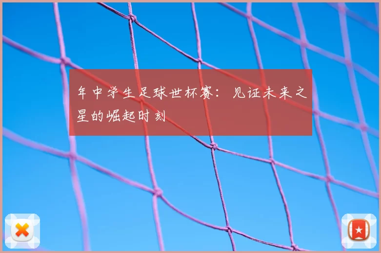 年中学生足球世杯赛：见证未来之星的崛起时刻