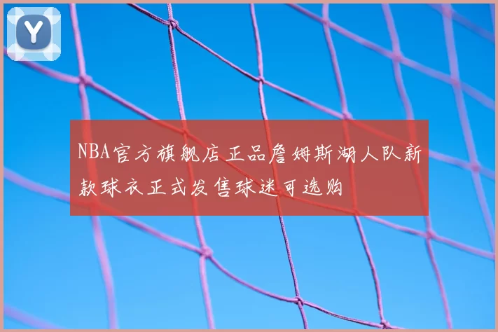 NBA官方旗舰店正品詹姆斯湖人队新款球衣正式发售球迷可选购