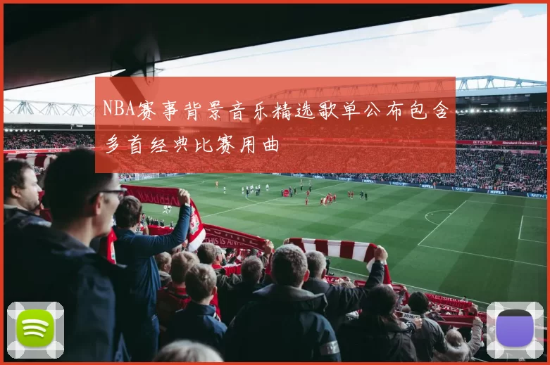 NBA赛事背景音乐精选歌单公布包含多首经典比赛用曲