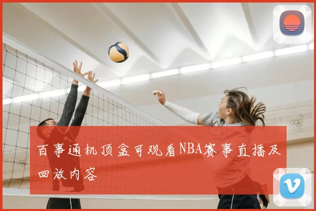 百事通机顶盒可观看NBA赛事直播及回放内容