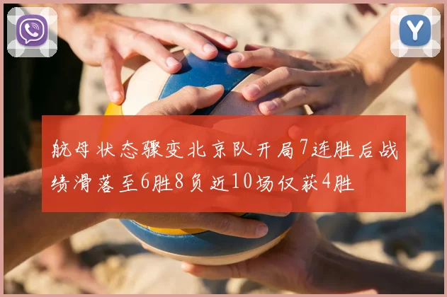 航母状态骤变北京队开局7连胜后战绩滑落至6胜8负近10场仅获4胜