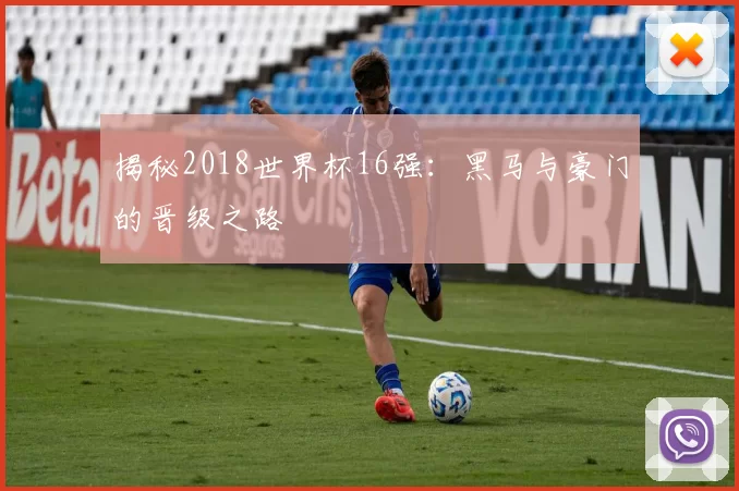 揭秘2018世界杯16强：黑马与豪门的晋级之路
