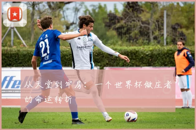 从天堂到牢房:一个世界杯做庄者的命运转折