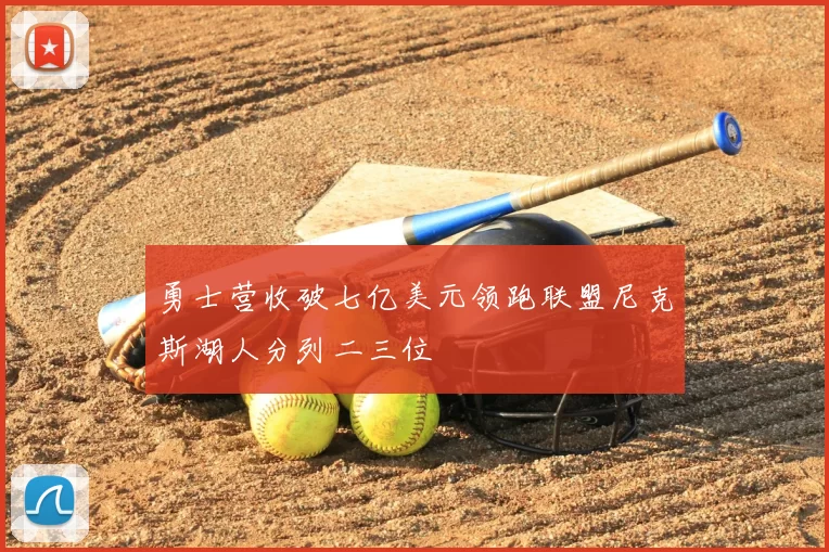 勇士营收破七亿美元领跑联盟尼克斯湖人分列二三位